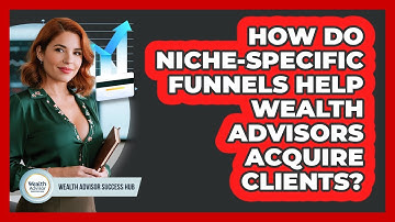 How Do Niche-specific Funnels Help Wealth Advisors Acquire Clients? - Wealth Advisor Success Hub