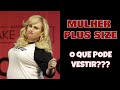 PLUS SIZE - O QUE PODE VESTIR???