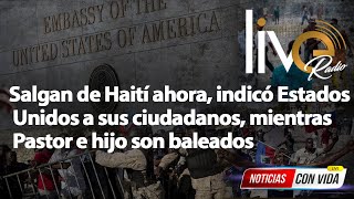 Salgan de Haití ahora, indicó Estados Unidos a sus Ciudadanos, mientras Pastor e hijo son baleados