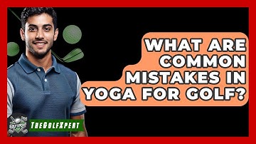 What Are Common Mistakes In Yoga For Golf? - The Golf Xpert