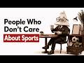 Psychology of People Who Don't Obsess Over Sports - It's Not What You Think