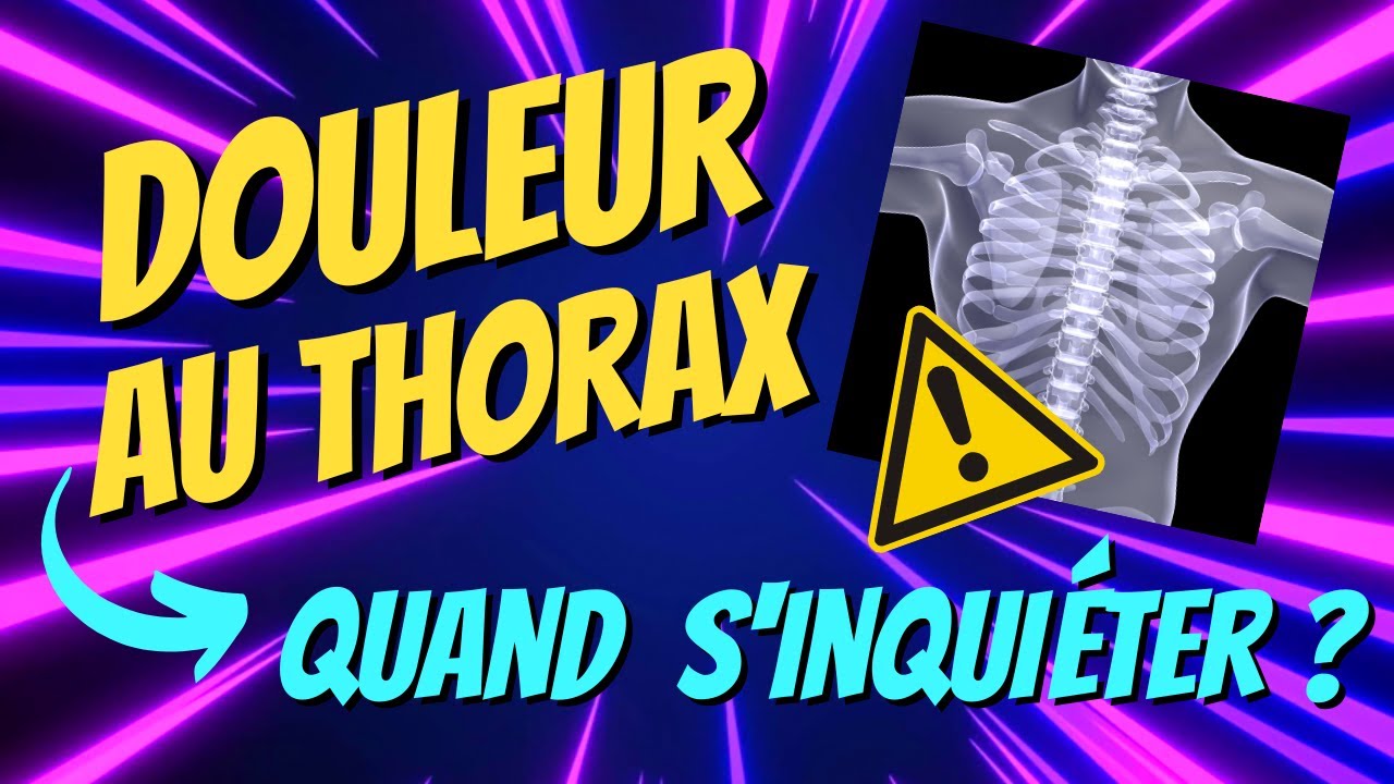 DOULEUR au THORAX : quand S’INQUIÉTER ? Les SIGNES à NE SURTOUT PAS