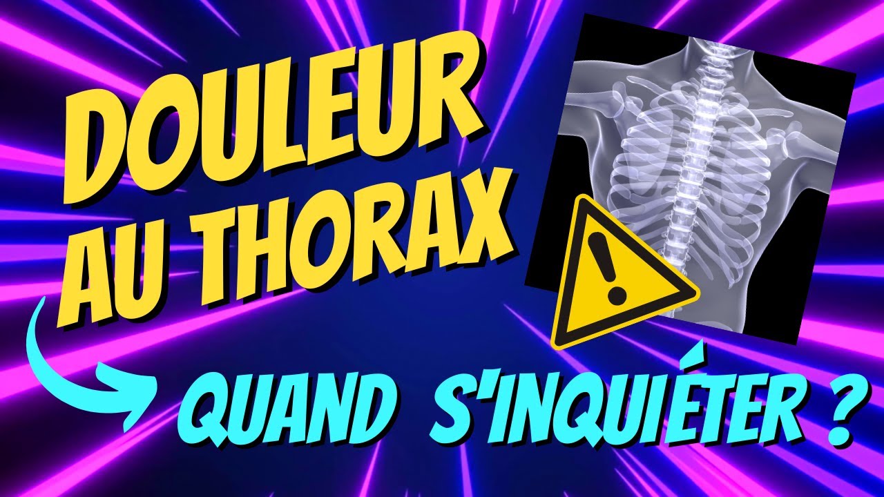 DOULEUR au THORAX : quand S’INQUIÉTER ? Les SIGNES à NE SURTOUT PAS IGNORER  !