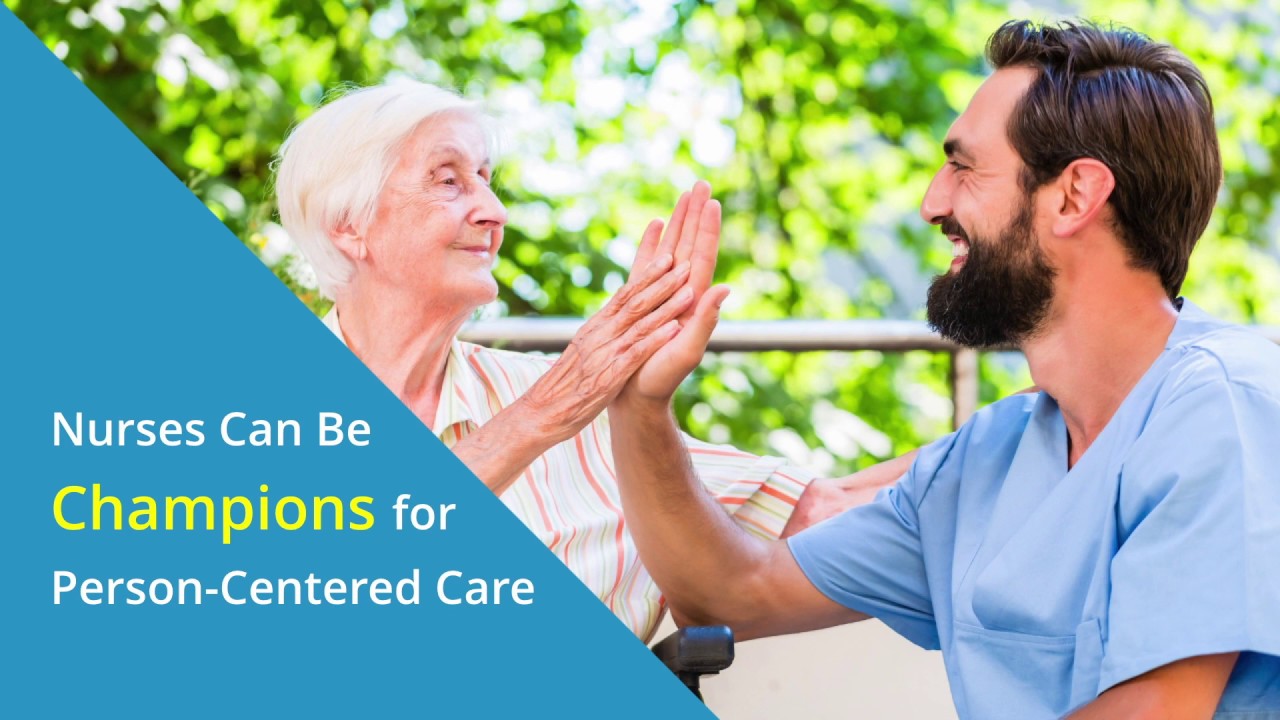 Nurses Can Be Champions for Person-Centered Care 