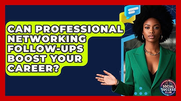 Can Professional Networking Follow-ups Boost Your Career? - Social Success Club
