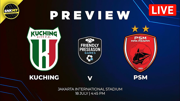🔴 KUCHING CITY vs PSM MAKASSAR - Preview: Siaran Langsung Pra-musim 2025 Hari ini
