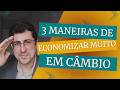 3 Maneiras de Economizar MUITO em Câmbio