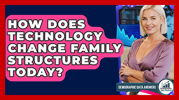 How Does Technology Change Family Structures Today? - Demographic Data Answers
