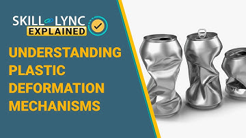 Understanding Plastic Deformation Mechanisms | Skill-Lync
