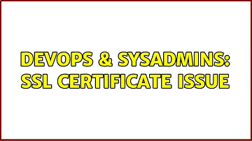 DevOps & SysAdmins: SSL certificate issue