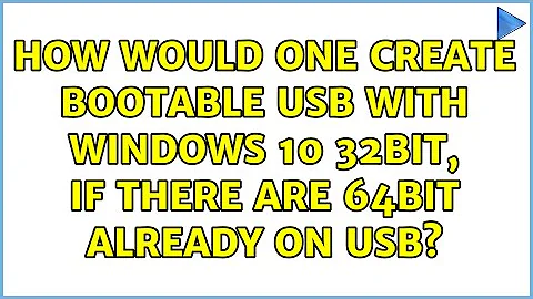 How would one create Bootable USB with Windows 10 32bit, if there are 64bit already on USB?