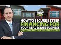 How To Secure Better Financing For Your Real Estate Business | Highlights