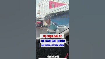 Bị chặn đầu xe, bẻ cần gạt nước, tài xế ô tô chỉ im lặng ghi hình