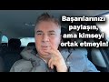 Başarılarınızı paylaşın, ama kimseyi ortak etmeyin!TECRÜBE KONUŞUYOR.DİNLE VE KAZAN