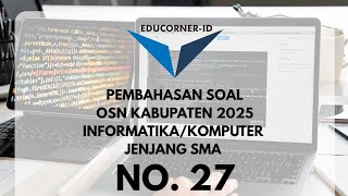 Pembahasan Soal OSN Informatika SMA 2025 Tingkat Kabupaten No. 27 | Mudah Dipahami