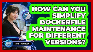 How Can You Simplify Dockerfile Maintenance For Different Versions? - Cloud Stack Studio