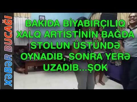XƏBƏR BUCAĞI  - XALQ ARTİSTİNİN BAĞDA STOLUN ÜSTÜNDƏ OYNADIB, SONRA YERƏ UZADIB..