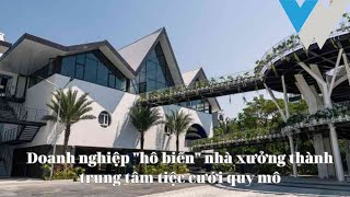 Doanh nghiệp &quot;hô biến&quot; nhà xưởng thành trung tâm tiệc cưới quy mô