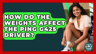 How Do The Weights Affect The Ping G425 Driver - Your Golf Gear Insider