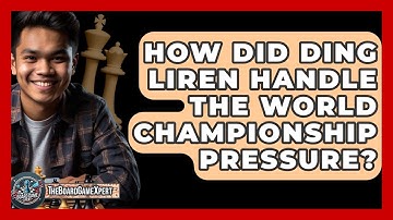 How Did Ding Liren Handle The World Championship Pressure? - The Board Game Xpert