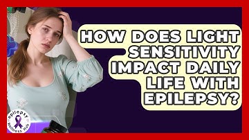 How Does Light Sensitivity Impact Daily Life With Epilepsy? - Epilepsy Wellness Hub