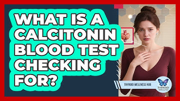 What Is A Calcitonin Blood Test Checking For? - Thyroid Wellness Hub