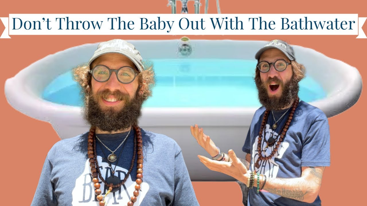 Don’t Throw The Baby Out With The Bathwater YouTube