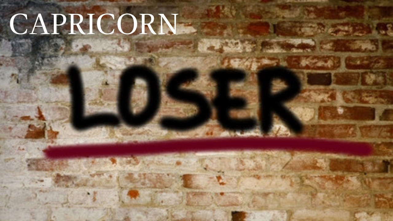 Capricorn, A Loser Desperately Wants Clout...