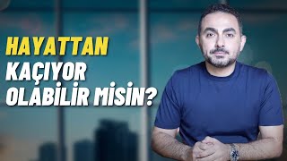 Hayattan Kaçıyor ve Korkuyor Olabilir misin?