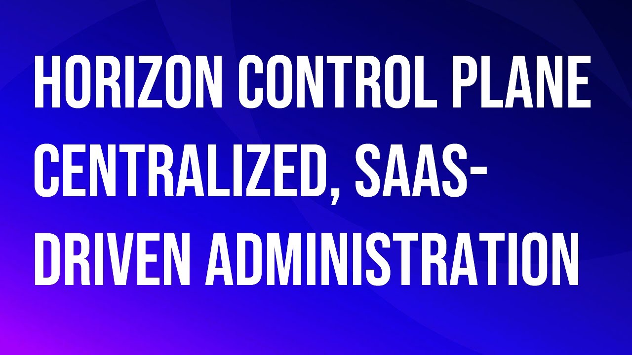 VMware\Omnissa Horizon Control Plane centralized, SaaS-driven admin.