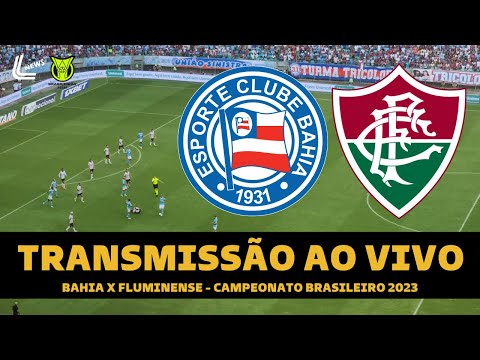 BAHIA X FLUMINENSE TRANSMISSÃO AO VIVO DIRETO DA FONTE NOVA - CAMPEONATO BRASILEIRO 2023 31ª RODADA