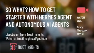 So What? How to Get Started with Hermes Agent and Autonomous AI Agents