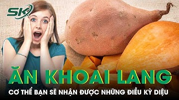 Ăn Khoai Lang Vào Buổi Sáng, Cơ Thể Bạn Sẽ Nhận Được Những Điều Kỳ Diệu | SKĐS