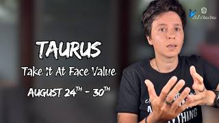 TAURUS - Take It At Face Value AUGUST 24TH