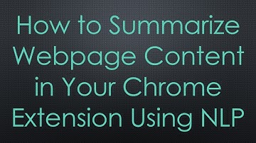 How to Summarize Webpage Content in Your Chrome Extension Using NLP