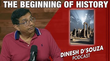THE BEGINNING OF HISTORY Dinesh D’Souza Podcast Ep1228