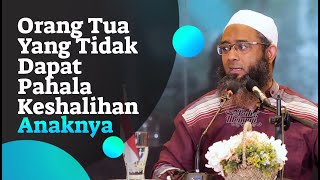 Orang Tua Yang Tidak Dapat Pahala Keshalihan Anaknya - Ustadz Nizar Saad Jabal Lc., M.Pd