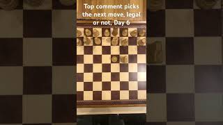 Top comment picks the next move, legal or not, Day 6 #chess