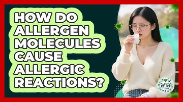 How Do Allergen Molecules Cause Allergic Reactions? - Allergy Relief Guide
