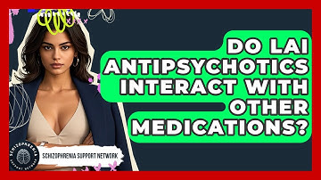 Do LAI Antipsychotics Interact With Other Medications? - Schizophrenia Support Network