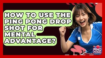 How To Use The Ping Pong Drop Shot For Mental Advantage? - Ping Pong Prodigy