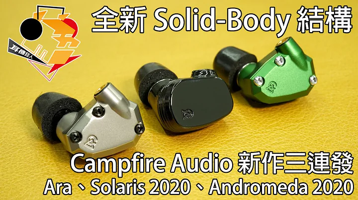 [ 中文字幕 ]全新Solid-Body 结构   Campfire Audio 新作三连发Ara、Solaris 2020、Andromeda 2020 - 天天要闻