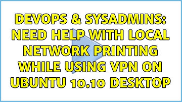 DevOps & SysAdmins: Need help with local network printing while using VPN on Ubuntu 10.10 desktop