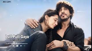 Lutt Putt Gaya (Slowed+ Reverb)  || Pritam, Arijit Singh || Dunki ||Ak Lofi
