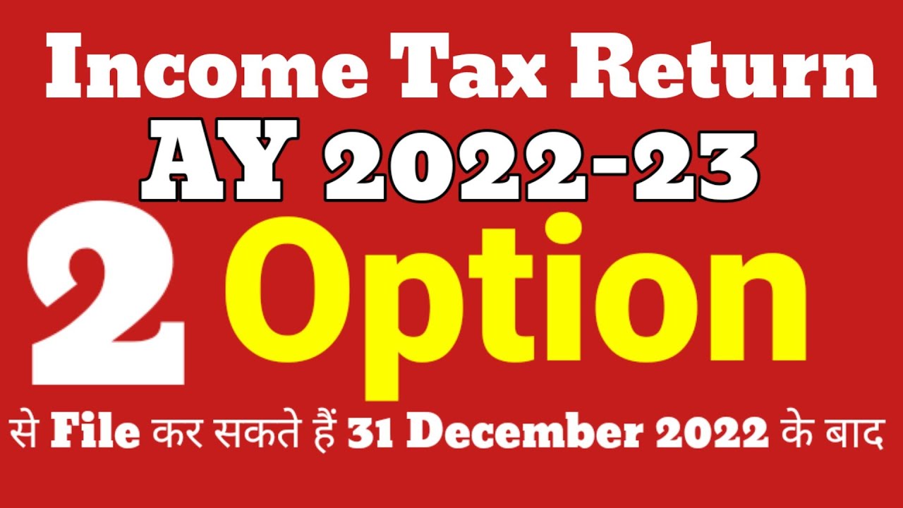Tax Return AY 202223 31दिसम्बर 2022 निकल जाने के बाद भी File कर