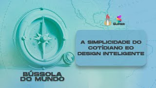 "A SIMPLICIDADE DO COTIDIANO EO DESIGN INTELIGENTE "  // BÚSSOLA DO MUNDO