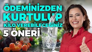 Ödeminizden Kurtulup Kilo Verebileceğiniz 5 Öneri | Dr. Ayça Kaya