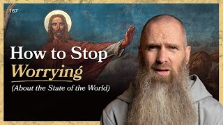 How to Stop Worrying (About the State of the World) | LITTLE BY LITTLE | Fr Columba Jordan CFR