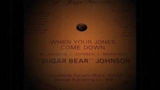 Sugar Bear Johnson ‎– When Your Jones Come Down