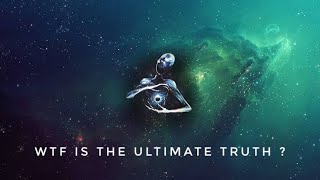 WTF IS THE ULTIMATE TRUTH ???